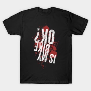 Is my bike ok funny upside down white distressed text and blood splatter design for mountain bike and motocross lovers T-Shirt